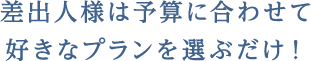 差出人様は予算に合わせて好きなプランを選ぶだけ！